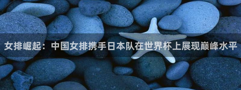 免费看足球直播比赛：女排崛起：中国女排携手日本队在世界杯上展现巅峰水平
