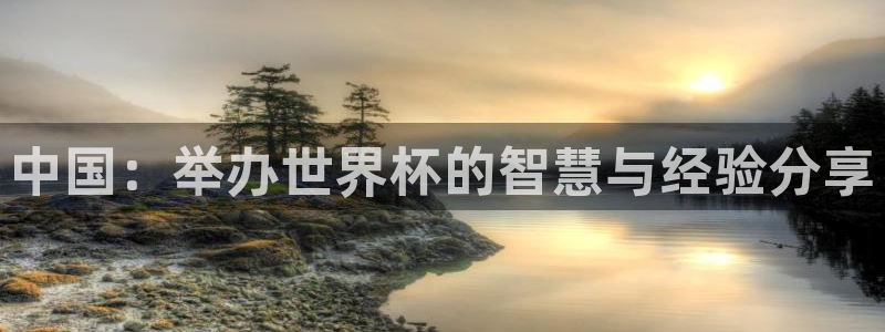 世界杯直播平台：中国：举办世界杯的智慧与经验分享